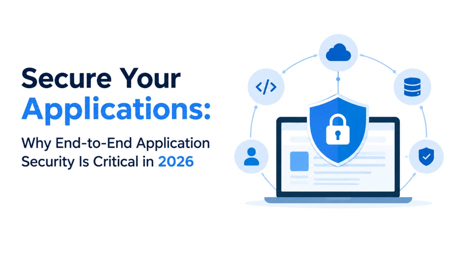 Secure Your Applications: Why End-to-End Application Security Is Critical in 2026